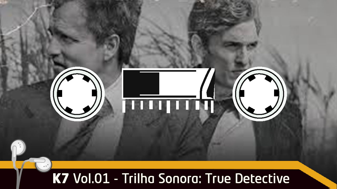 K7 Vol.01 – Trilha sonora: True Detective