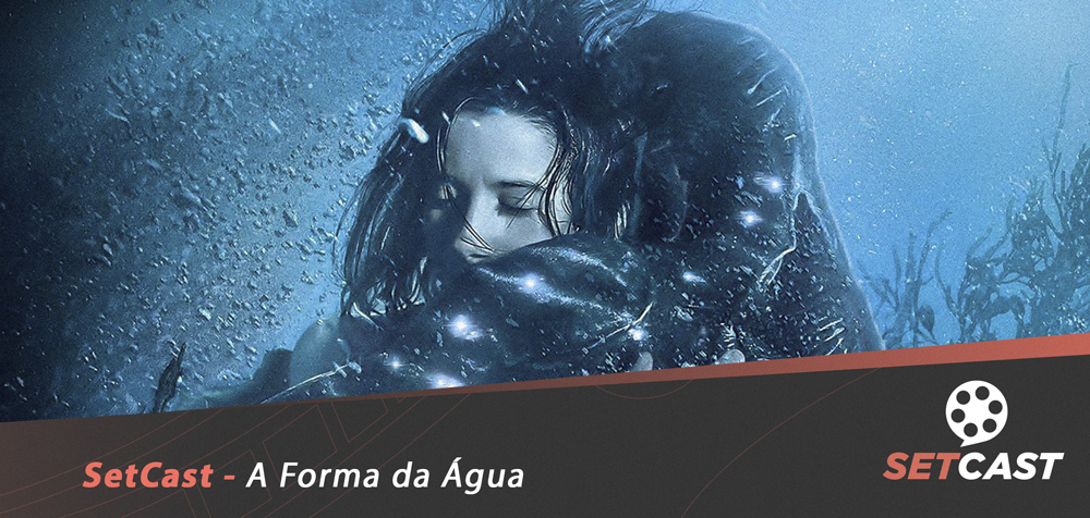 SetCast 120 – A Forma da Água (The Shape of Water)