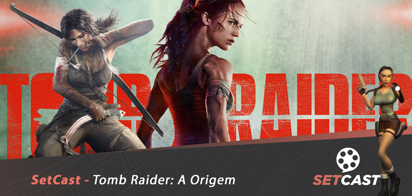  SetCast 122 – Tomb Raider: A Origem