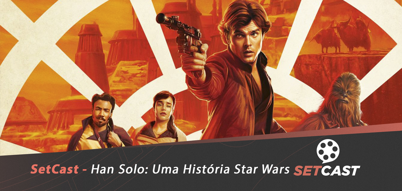 SetCast 133 – Han Solo: Uma História Star Wars