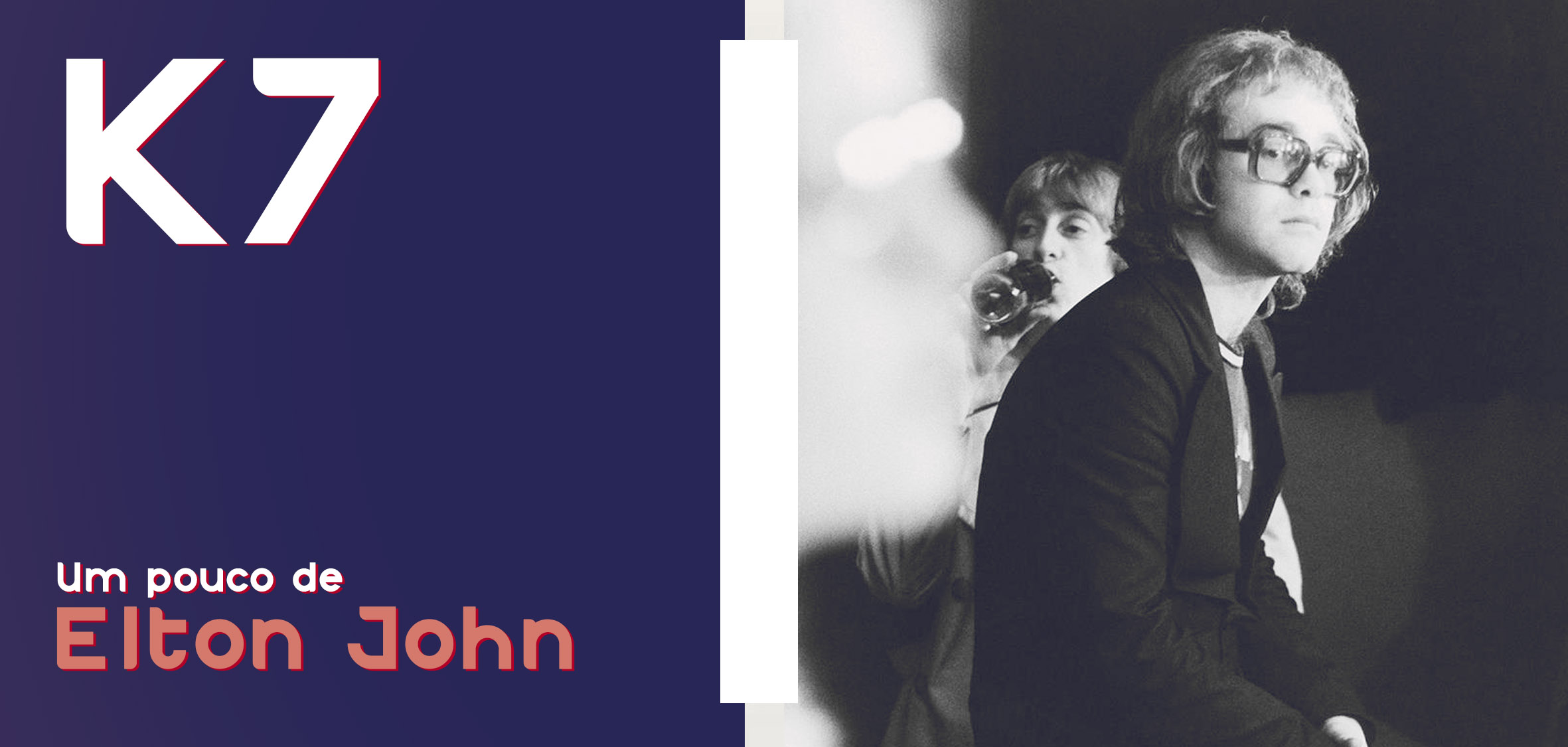 K7 Vol.09 – Um pouco sobre: Elton John